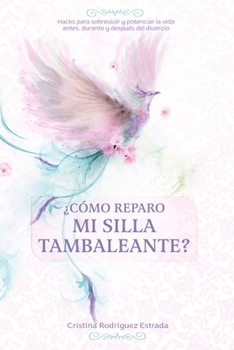 ¿Cómo reparo mi silla tambaleante?: Hacks para sobrevivir y potenciar a vida antes, durante y después del divorcio (Spanish Edition)