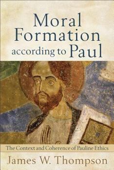 Paperback Moral Formation According to Paul: The Context and Coherence of Pauline Ethics Book