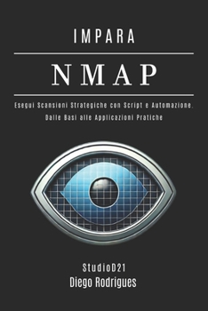 IMPARA NMAP: Esegui Scansioni Strategiche con Script e Automazione — Dai Fondamenti alle Applicazioni Pratiche. (KALI LINUX EXTREME ITALIA) (Italian Edition)