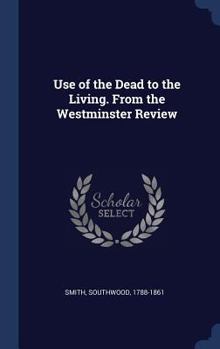 Hardcover Use of the Dead to the Living. From the Westminster Review Book