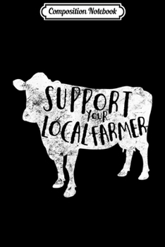 Composition Notebook: Support Your Local Farmer Distressed Cow Journal/Notebook Blank Lined Ruled 6x9 100 Pages
