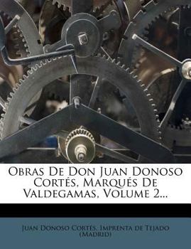 Paperback Obras de Don Juan Donoso Cort S, Marqu S de Valdegamas, Volume 2... [Spanish] Book