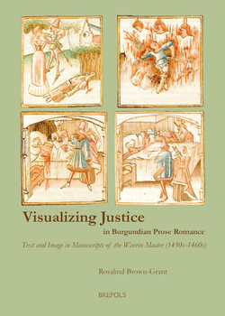 Hardcover Visualizing Justice in Burgundian Prose Romance: Text and Image in Manuscripts of the Wavrin Master (1450s-1460s) Book