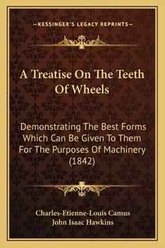 Paperback A Treatise On The Teeth Of Wheels: Demonstrating The Best Forms Which Can Be Given To Them For The Purposes Of Machinery (1842) Book