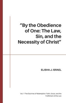 Paperback "By the Obedience of One: The Law, Sin, and the Necessity of Christ" Vol. 1 The Doctrine of Redemption: Faith, Grace, and the Fulfillment of the Law Book