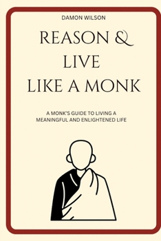Paperback Reason And Live Like A Monk: A Monk's Guide To Living A Meaningful And Enlightened Life Book