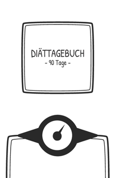 Diättagebuch – 90 Tage -: Abnehmtagebuch für deine Diät – Tracke deine Ziele, Mahlzeiten, Trinken und Erfolge um dein Wunschgewicht zu erreichen – 3 Monate (German Edition)