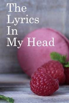 The Lyrics in My Head: Lined Notebook / Journal Gift, 100 Pages, 6x9, Soft Cover, Matte Finish Inspirational Quotes Journal, Notebook, Diary, Composition Book