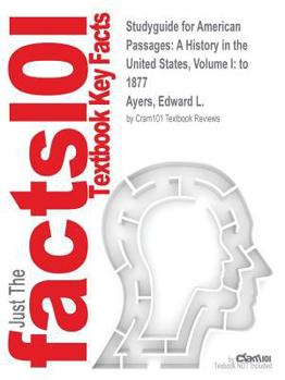 Studyguide for American Passages: A History in the United States, Volume I: to 1877 by Ayers, Edward L., ISBN 9780495915201