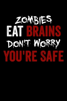 Zombies Eat Brains Don't Worry You're Safe: Zombies Eat Brains, Don't Worry You're Safe Funny Sarcastic Blank Composition Notebook for Journaling & Writing (120 Lined Pages, 6" x 9")
