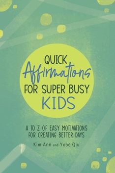 Paperback Quick Affirmations for Super Busy Kids: A to Z of Easy Motivations for Creating Better Days Book