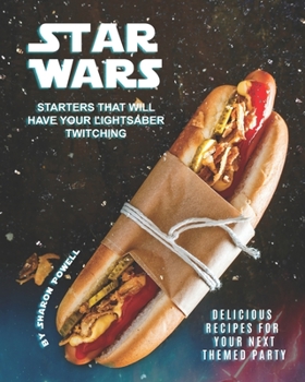 Paperback Star Wars Starters that will Have Your Lightsaber Twitching: Delicious Recipes for Your Next Themed Party Book