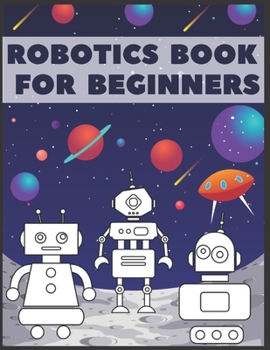 Paperback Robotics Book For Beginners: Robots Activity Books Coloring Designs For Kids - Fantasy Space Astronauts and Planets Educational Workbook Book