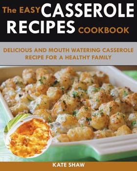 Paperback 250 Quick And Easy Casserole Recipe Cookbook: Featuring Delicious And Mouth Watering Casserole Recipes For A Healthy Family Book