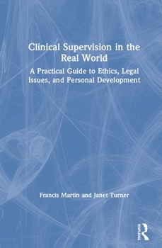 Hardcover Clinical Supervision in the Real World: A Practical Guide to Ethics, Legal Issues, and Personal Development Book