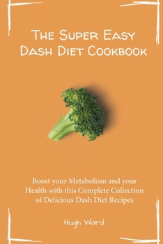 Paperback The Super Easy Dash Diet Cookbook: Boost your Metabolism and your Health with this Complete Collection of Delicious Dash Diet Recipes Book