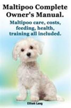 Paperback Maltipoo Complete Owner's Manual. Maltipoos Facts and Information. Maltipoo Care, Costs, Feeding, Health, Training All Included. Book