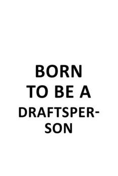 Paperback Born To Be A Draftsperson: Creative Draftsperson Notebook, Journal Gift, Diary, Doodle Gift or Notebook - 6 x 9 Compact Size- 109 Blank Lined Pag Book