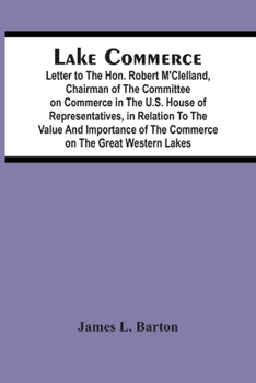 Paperback Lake Commerce: Letter To The Hon. Robert M'Clelland, Chairman Of The Committee On Commerce In The U.S. House Of Representatives, In R Book