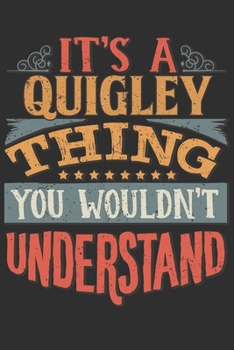 It's A Quigley Thing You Wouldn't Understand: Want To Create An Emotional Moment For A Quigley Family Member ? Show The Quigley's You Care With This ... Surname Planner Calendar Notebook Journal