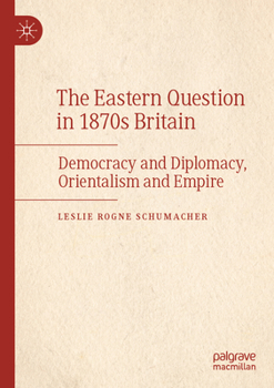 Paperback The Eastern Question in 1870s Britain: Democracy and Diplomacy, Orientalism and Empire Book