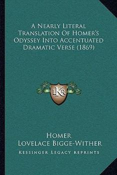 Paperback A Nearly Literal Translation of Homer's Odyssey Into Accentuated Dramatic Verse (1869) Book