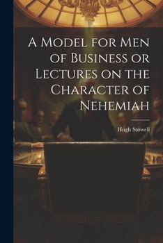 Paperback A Model for Men of Business or Lectures on the Character of Nehemiah Book