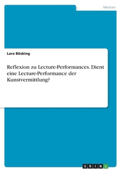 Paperback Reflexion zu Lecture-Performances. Dient eine Lecture-Performance der Kunstvermittlung? [German] Book