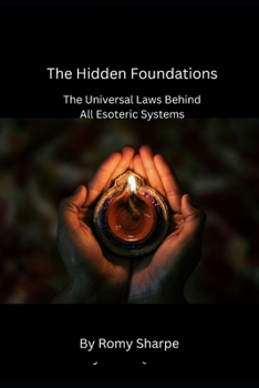 The Hidden Foundations: The Universal Laws Behind All Esoteric Systems (The Unfiltered Esoteric Series)