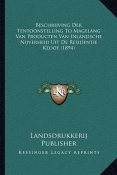 Paperback Beschrijving Der Tentoonstelling To Magelang Van Producten Van Inlandsche Nijverheid Uit De Residentie Kedoe (1894) [Dutch] Book