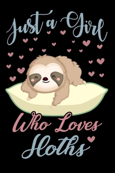 Paperback Just A Girl Who Loves Sloths Notebook: Cute Sloth Lined Journal - Notebook Or Notepad For Kids and Women - Cute Sloths Lovers Gift For Girls (Lined, 6 Book