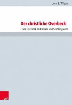 Hardcover Der Christliche Overbeck: Franz Overbeck ALS Ironiker Und Schellingianer [German] Book