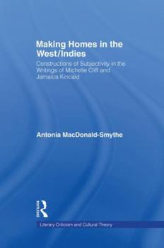 Paperback Making Homes in the West/Indies: Constructions of Subjectivity in the Writings of Michelle Cliff and Jamaica Kincaid Book