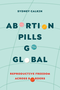 Paperback Abortion Pills Go Global: Reproductive Freedom Across Borders Volume 7 Book
