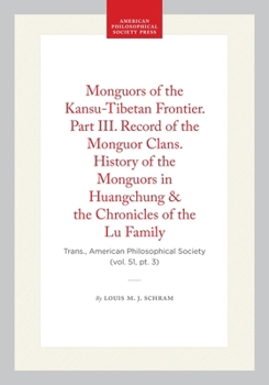Monguors of the Kansu-Tibetan Frontier. Part III. Record of the Monguor Clans. History of the Monguors in Huangchung & the Chronicles of the Lu ... of the American Philosophical Society)