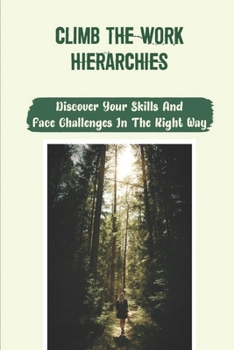 Paperback Climb The Work Hierarchies: Discover Your Skills And Face Challenges In The Right Way: How To Cope With The Challenges Of Life Book
