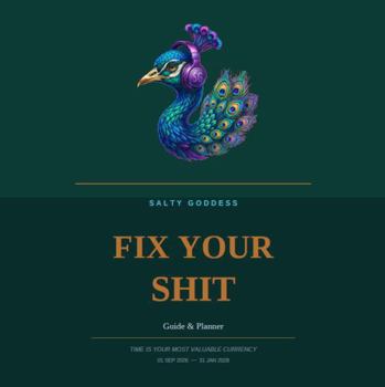 Salty Goddess Fix Your Shit Guide & Planner: Time Is Your Most Valuable Currency