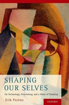 Shaping Our Selves: On Technology, Flourishing, and a Habit of Thinking
