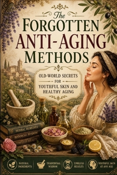The Forgotten Anti-Aging Methods: Old-World Secrets for Youthful Skin and Healthy Aging