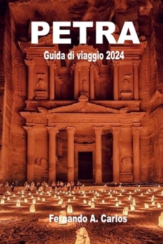 Petra Guida di viaggio 2024: Vivi la magia della città della Giordania: Esplora le antiche rovine, il passaggio nascosto e le meraviglie naturali (Italian Edition)