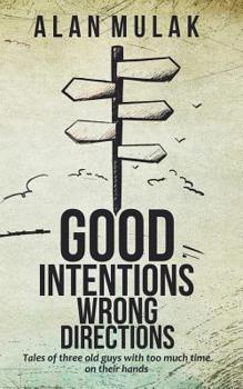 Paperback Good Intentions, Wrong Directions: Tales of Three Old Guys With Too Much Time on Their Hands Book