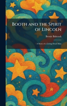 Booth and the Spirit of Lincoln: A Story of a Living Dead Man