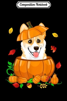 Composition Notebook: Pumpkin Corgi Funny Pembroke Welsh Corgi Thanksgiving Gifts  Journal/Notebook Blank Lined Ruled 6x9 100 Pages