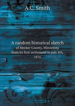 Paperback A random historical sketch of Meeker County, Minnesota from its first settlement to July 4th, 1876 Book