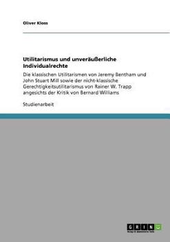 Utilitarismus und unver�u�erliche Individualrechte: Die klassischen Utilitarismen von Jeremy Bentham und John Stuart Mill sowie der nicht-klassische Gerechtigkeitsutilitarismus von Rainer W. Trapp ang