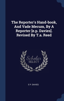 Hardcover The Reporter's Hand-book, And Vade Mecum, By A Reporter [e.p. Davies]. Revised By T.a. Reed Book