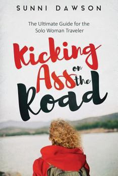 Paperback Kicking Ass on the Road The Ultimate Guide for the Solo Woman Traveler: Travel Cheap, Travel Safe & have the time of your life! Book
