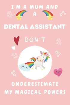 I'm A Mum And A Dental Assistant Don't Underestimate My Magical Powers: Perfect Gag Gift For A Truly Magical Mother and Dental Assistant | Blank Lined ... 6 x 9 Format | Office | Humour and Banter