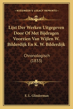 Paperback Lijst Der Werken Uitgegeven Door Of Met Bijdragen Voorzien Van Wijlen W. Bilderdijk En K. W. Bilderdijk: Chronologisch (1833) [Dutch] Book