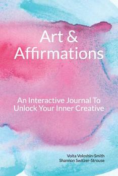 Paperback Art & Affirmations: An Interactive Journal To Unlock Your Inner Creative Book